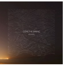 Come The Spring - Echoes