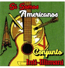 Conjunto Inti-Illimani - Si Somos Americanos