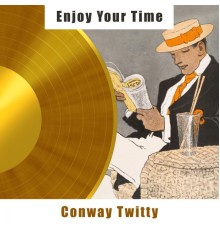 Conway Twitty - Enjoy Your Time