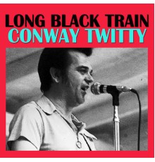 Conway Twitty - Long Black Train