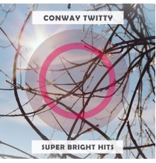 Conway Twitty - Super Bright Hits