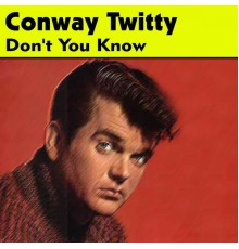 Conway Twitty - Don't You Know