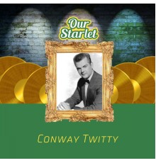 Conway Twitty - Our Starlet