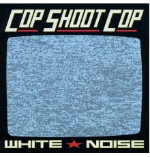 Cop Shoot Cop - White Noise