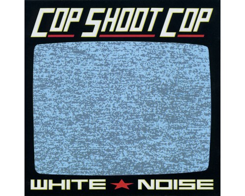 Cop Shoot Cop - White Noise Cop Shoot Cop - White Noise
