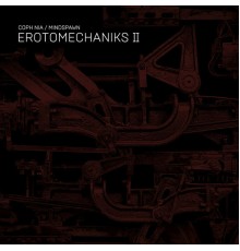 Coph Nia & Mindspawn - Erotomechaniks II