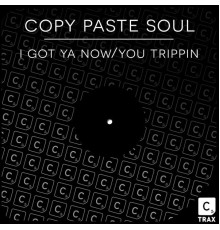 Copy Paste Soul - I Got Ya Now/You Trippin