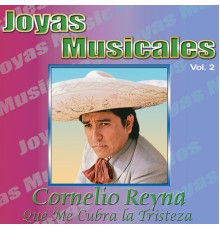 Cornelio Reyna - Joyas Musicales, Vol. 2: Que Me Cubra la Tristeza