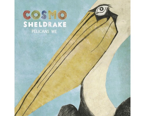 Cosmo Sheldrake - Pelicans We