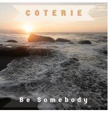 Coterie - Be Somebody