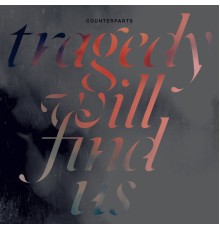 Counterparts - Tragedy Will Find Us