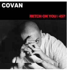 Covan - RETCH ON YOU / 457