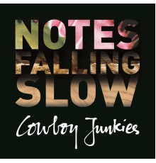 Cowboy Junkies - Notes Falling Slow