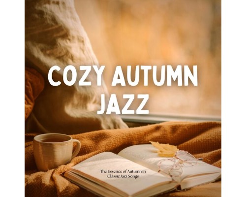 Cozy Autumn Jazz - The Essence of Autumn in Classic Jazz Songs Cozy Autumn Jazz - The Essence of Autumn in Classic Jazz Songs