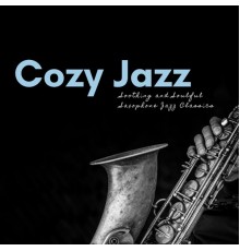 Cozy Jazz - Soothing and Soulful Saxophone Jazz Classics