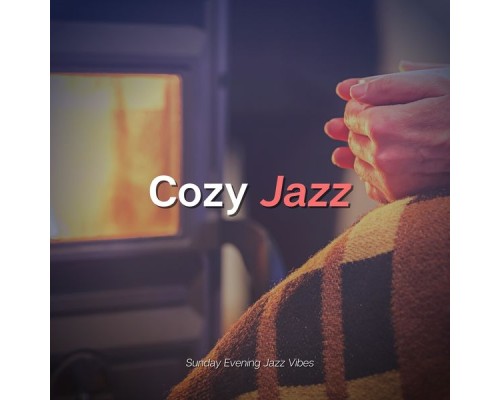 Cozy Jazz - Sunday Evening Jazz Vibes Cozy Jazz - Sunday Evening Jazz Vibes