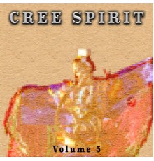Cree Spirit - Cree Spirit, Vol. 5