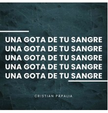 Cristian Papalia - Una Gota de Tu Sangre