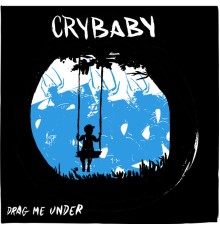 Crybaby - Drag Me Under