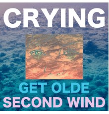 Crying - Get Olde / Second Wind