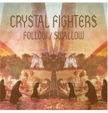 Crystal Fighters - Follow / Swallow  (Mixes)