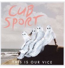 Cub Sport - This is Our Vice