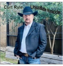 Curt Ryle - Unjustifiable Homicide