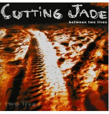 Cutting Jade - Between Two Lives