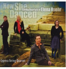 Cypress String Quartet - How She Danced: String Quartets of Elena Ruehr