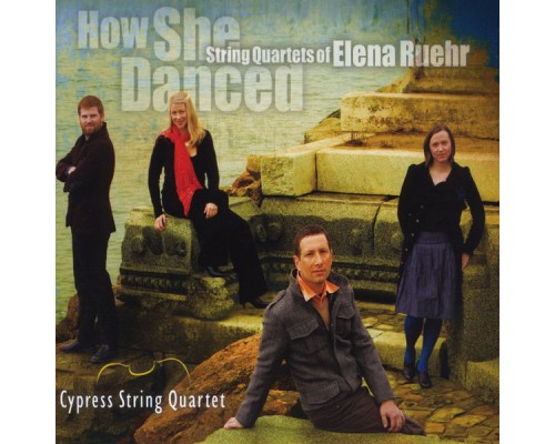 Cypress String Quartet - How She Danced: String Quartets of Elena Ruehr Cypress String Quartet - How She Danced: String Quartets of Elena Ruehr