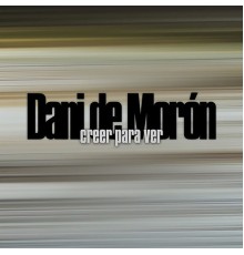 DANI DE MORON - Creer Para Ver