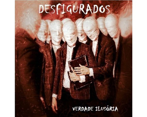 DESFIGURADOS - Verdade Ilusória