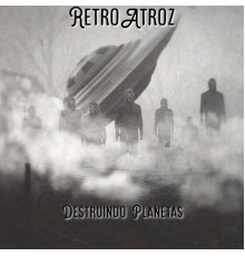 DESTRUINDO PLANETAS - Retroatroz