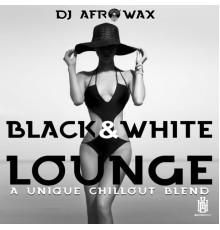 DJ Afrowax - Black & White Lounge - a Unique Chillout Blend