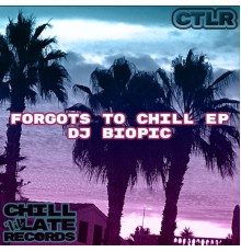 DJ Biopic - Forgots To Chill EP (Original Mix)