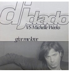 DJ Dado, Michelle Weeks - Give Me Love