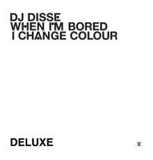 DJ Disse - When I'm Bored I Change Colour (Deluxe)