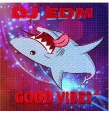 DJ Edm - Good Vibes 2