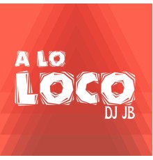 DJ JB - A Lo Loco