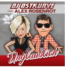 DJ Ostkurve feat. Alex Rosenrot - Unglaublich