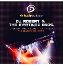 DJ Robert & The Martinez Bros. - Dreaming About Paprica (The Club Mixes Part 1)