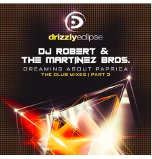 DJ Robert and The Martinez Bros. - Dreaming About Paprica (The Club Mixes Part 2)