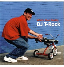 DJ T-Rock - Who's Your Daddy