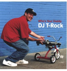 DJ T-Rock - Who's Your Daddy