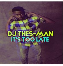 DJ Thes-Man - It's Too Late