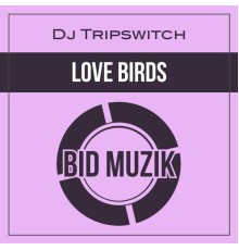 DJ Tripswitch - Love Birds