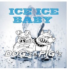 DOG'z & PIG'z - Ice Ice Baby