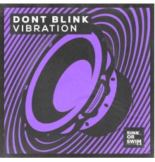 DONT BLINK - VIBRATION