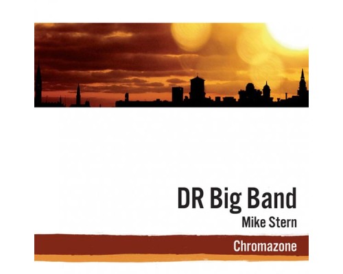 DR Big Band - Chromazone (feat. Mike Stern) DR Big Band - Chromazone (feat. Mike Stern)