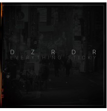 DZRDR - Everything Sticky